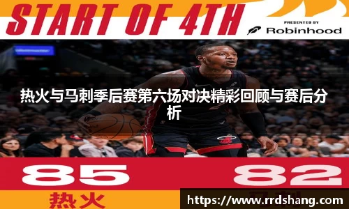 热火与马刺季后赛第六场对决精彩回顾与赛后分析