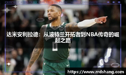 达米安利拉德：从波特兰开拓者到NBA传奇的崛起之路
