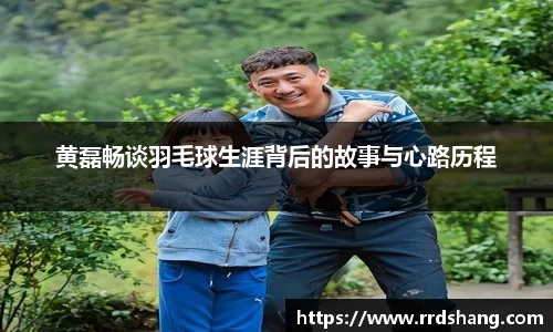 黄磊畅谈羽毛球生涯背后的故事与心路历程