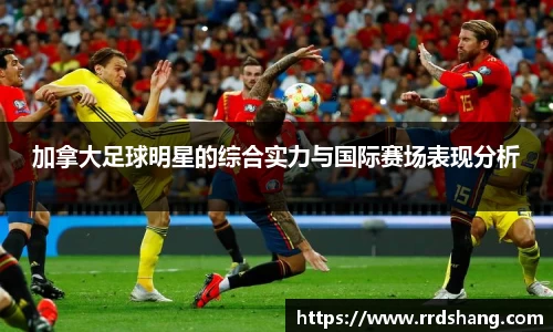 加拿大足球明星的综合实力与国际赛场表现分析